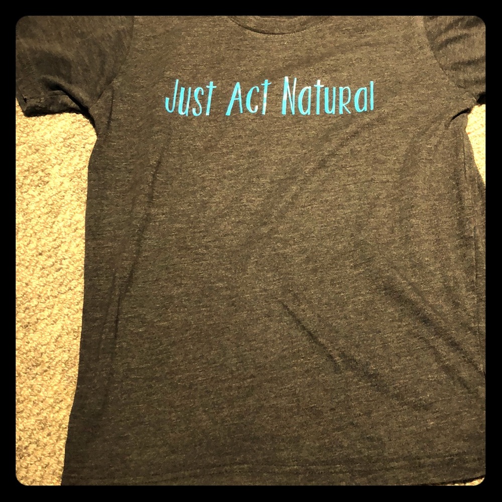 Just Act Natural shirt